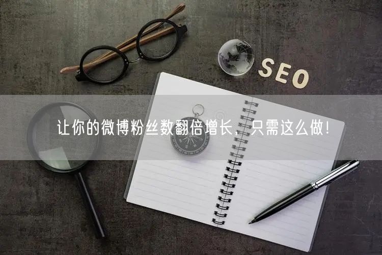 让你的微博粉丝数翻倍增长，只需这么做！